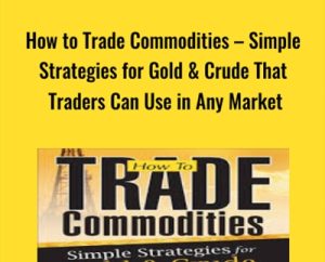How to Trade Commodities-Simple Strategies for Gold & Crude That Traders Can Use in Any Market - Markus Heitkoetter & Mark Hodge