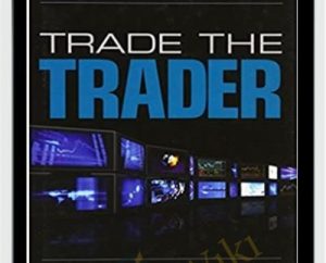 Trade the Trader Know Your Competition and Find Your Edge for Profitable Trading - Quint Tatro