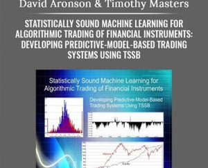 Statistically Sound Machine Learning for Algorithmic Trading of Financial Instruments: Developing Predictive-Model-Based Trading Systems Using TSSB - David Aronson & Timothy Masters