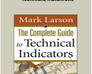 The Complete Guide to Technical Indicators - Mark Larson
