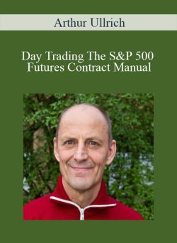Arthur Ullrich – Day Trading The S&P 500 Futures Contract Manual