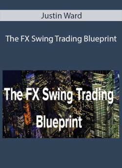 Justin Ward – The FX Swing Trading Blueprint