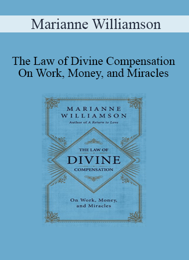 Marianne Williamson - The Law of Divine Compensation - On Work, Money, and Miracles