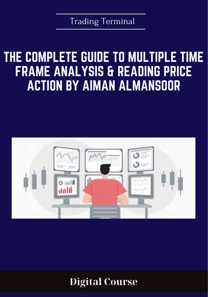 Available only $249, The Complete Guide to Multiple Time Frame Analysis & Reading Price Action by Aiman Almansoor - Trading Terminal Course