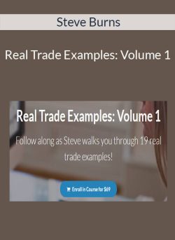 Steve Burns – Real Trade Examples: Volume 1