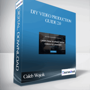 Caleb Wojcik – DIY Video Production Guide 2.0