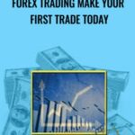 Forex Trading MAKE YOUR FIRST TRADE TODAY - Forex library