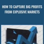 How to Capture Big Profits From Explosive Markets - Forex library