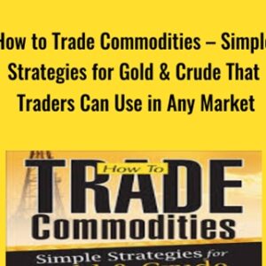 How to Trade Commodities-Simple Strategies for Gold & Crude That Traders Can Use in Any Market - Markus Heitkoetter & Mark Hodge