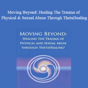 Judy Dragon - Moving Beyond: Healing The Trauma of Physical & Sexual Abuse Through ThetaHealing