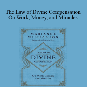 Marianne Williamson - The Law of Divine Compensation - On Work, Money, and Miracles