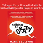 Cart Mark Goulston MD Talking to Crazy How to Deal with the Irrational and Impossible People in Your Life - Forex library