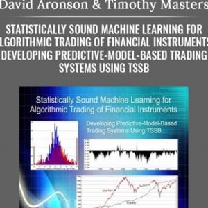 Statistically Sound Machine Learning for Algorithmic Trading of Financial Instruments: Developing Predictive-Model-Based Trading Systems Using TSSB - David Aronson & Timothy Masters