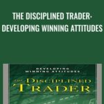 The Disciplined Trader Developing Winning Attitudes - Forex library