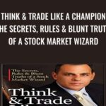 Think Trade Like a Champion The Secrets2C Rules Blunt Truths of a Stock Market Wizard - Forex library