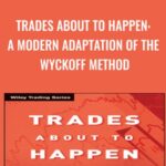 Trades About to Happen A Modern Adaptation of the Wyckoff Method - Forex library
