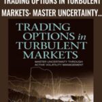 Trading Options in Turbulent Markets Master Uncertainty through Active Volatility Management - Forex library